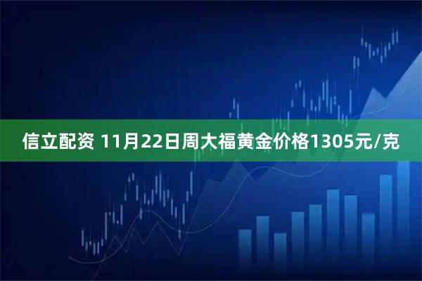 信立配资 11月22日周大福黄金价格1305元/克